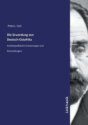 Die Gruendung von Deutsch-Ostafrika (Paperback)