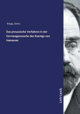 Das preussische Verfahren in der Vermoegenssache des Koenigs von Hannover (Paperback)