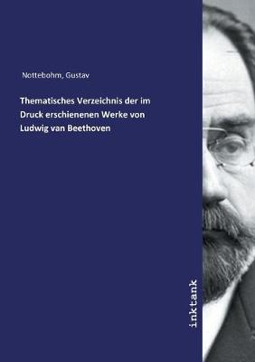 Thematisches Verzeichnis der im Druck erschienenen Werke von Ludwig van Beethoven (Paperback)