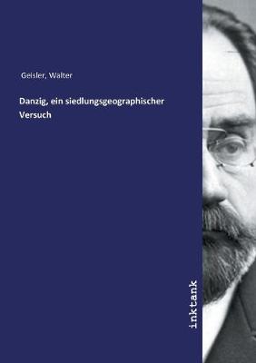 Danzig, ein siedlungsgeographischer Versuch (Paperback)