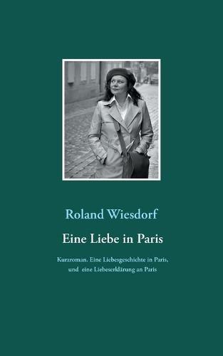 Eine Liebe in Paris: Eine Liebesgeschichte in Paris, und eine Liebeserklarung an Paris (Paperback)