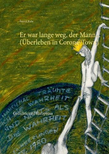 Er war lange weg, der Mann... (UEberleben in Corona-Town): Gedichte und Kurzprosa (Paperback)