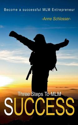 The Three Steps To MLM Success: Become a successful MLM Entrepeneur (Paperback)