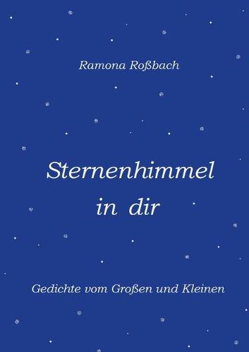 Sternenhimmel in dir: Gedichte vom Grossen und Kleinen (Paperback)