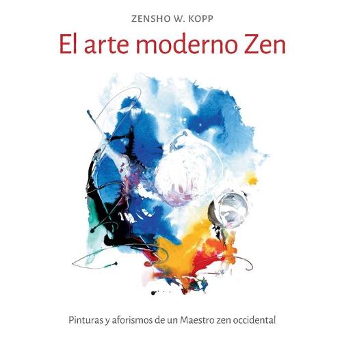 El arte moderno Zen: Pinturas y aforismos de un Maestro zen occidental (Paperback)