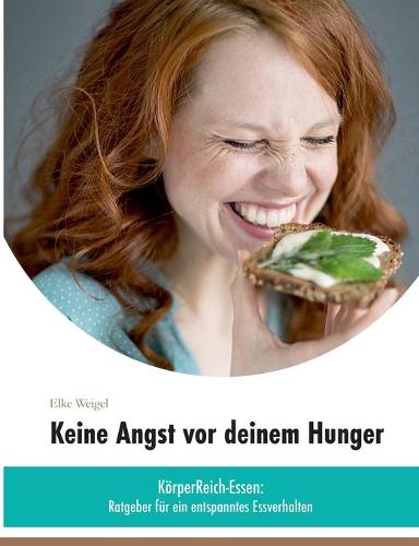 Keine Angst vor deinem Hunger: KoerperReich-Essen - Ratgeber fur ein entspanntes Essverhalten (Paperback)