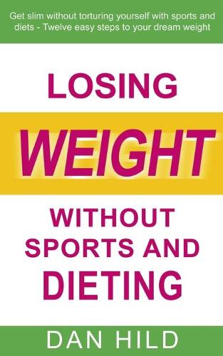 Losing weight without sports and dieting: Get slim without torturing yourself with sports and diets --- Twelve easy steps to your dream weight (Paperback)