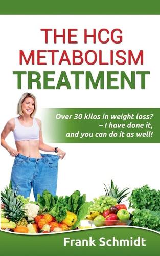The hCG Metabolism Treatment: Over 30 kilos in weight loss? - I have done it, and you can do it as well! (Paperback)