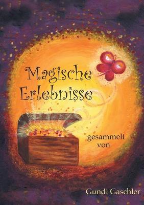 Magische Erlebnisse: gesammelt von Gundi Gaschler (Paperback)
