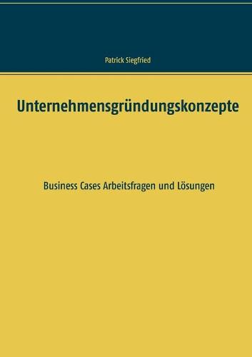 Unternehmensgrundungskonzepte: Business Cases Arbeitsfragen und Loesungen (Paperback)