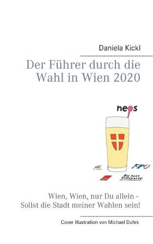 Der Fuhrer durch die Wahl in Wien 2020: Wien, Wien, nur Du allein - Sollst die Stadt meiner Wahlen sein! (Paperback)