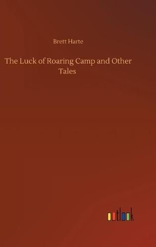 The Luck of Roaring Camp and Other Tales (Hardback)