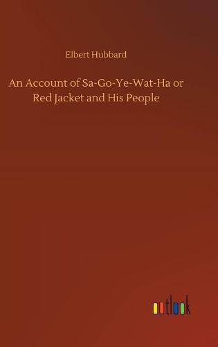 An Account of Sa-Go-Ye-Wat-Ha or Red Jacket and His People (Hardback)