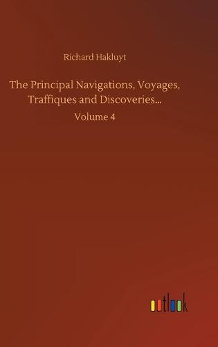 The Principal Navigations, Voyages, Traffiques and Discoveries...: Volume 4 (Hardback)