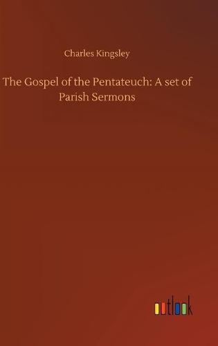 The Gospel of the Pentateuch: A set of Parish Sermons (Hardback)
