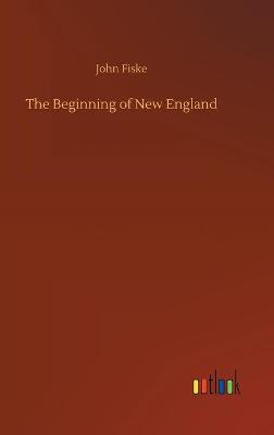 The Beginning of New England (Hardback)