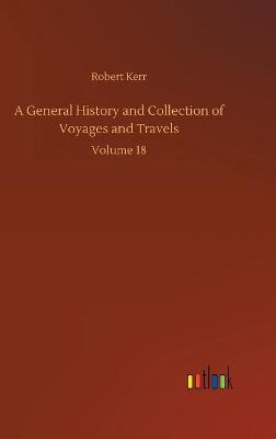 A General History and Collection of Voyages and Travels: Volume 18 (Hardback)