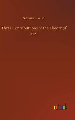 Three Contributiions to the Theory of Sex (Hardback)