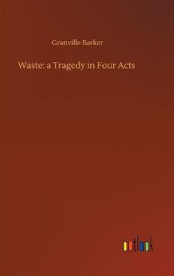 Waste: a Tragedy in Four Acts (Hardback)