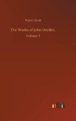 The Works of John Dryden: Volume 5 (Hardback)