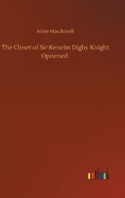 The Closet of Sir Kenelm Digby Knight Opnened (Hardback)