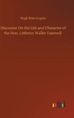 Discourse On the Life and Character of the Hon. Littleton Waller Tazewell (Hardback)