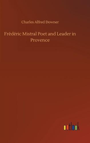 Frederic Mistral Poet and Leader in Provence (Hardback)