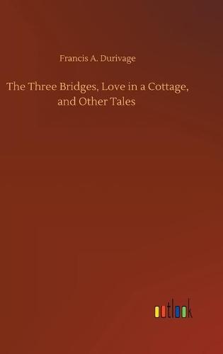 The Three Bridges, Love in a Cottage, and Other Tales (Hardback)