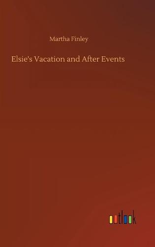Elsie's Vacation and After Events (Hardback)