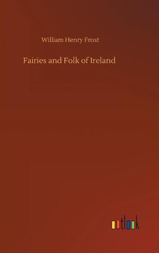Fairies and Folk of Ireland (Hardback)