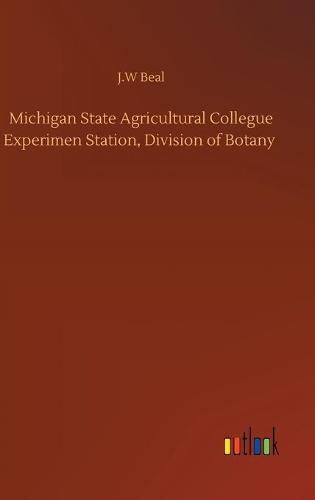 Michigan State Agricultural Collegue Experimen Station, Division of Botany (Hardback)