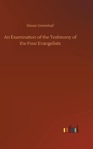 An Examination of the Testimony of the Four Evangelists (Hardback)