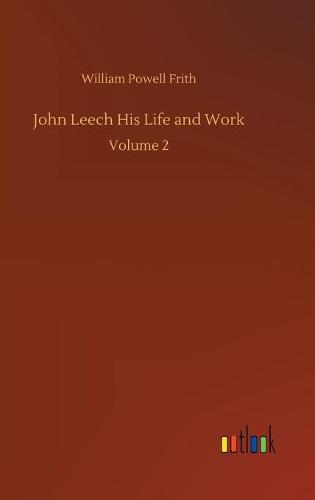 John Leech His Life and Work: Volume 2 (Hardback)