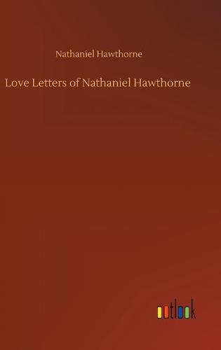 Love Letters of Nathaniel Hawthorne (Hardback)