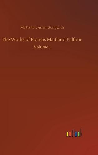 The Works of Francis Maitland Balfour: Volume 1 (Hardback)