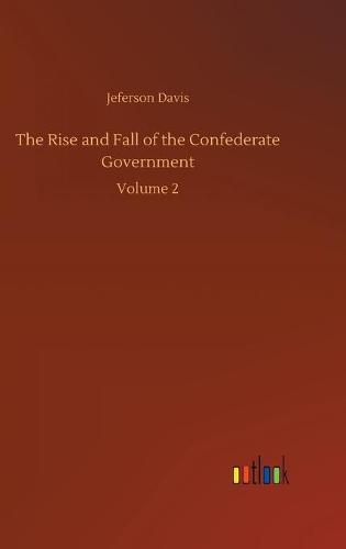 The Rise and Fall of the Confederate Government: Volume 2 (Hardback)