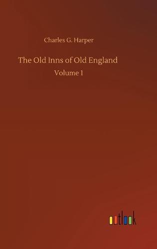 The Old Inns of Old England: Volume 1 (Hardback)