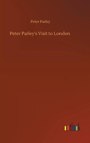 Peter Parley's Visit to London (Hardback)