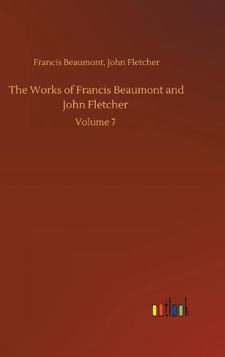 The Works of Francis Beaumont and John Fletcher: Volume 7 (Hardback)