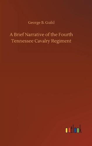 A Brief Narrative of the Fourth Tennessee Cavalry Regiment (Hardback)
