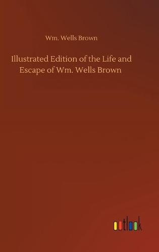 Illustrated Edition of the Life and Escape of Wm. Wells Brown (Hardback)