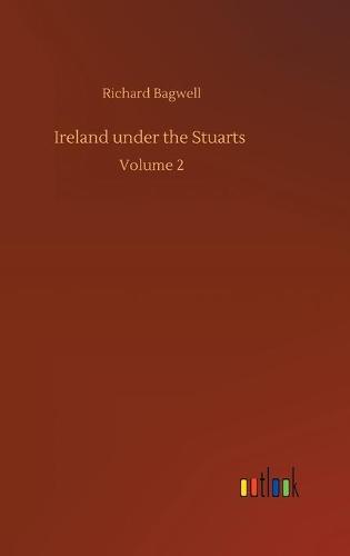 Ireland under the Stuarts: Volume 2 (Hardback)