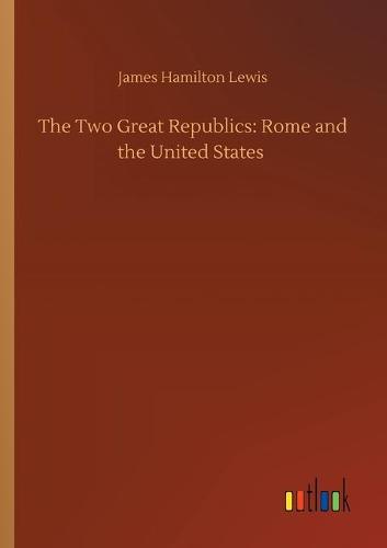 The Two Great Republics: Rome and the United States (Paperback)