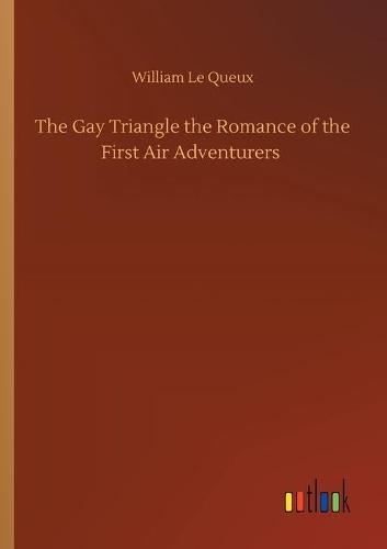 The Gay Triangle the Romance of the First Air Adventurers (Paperback)