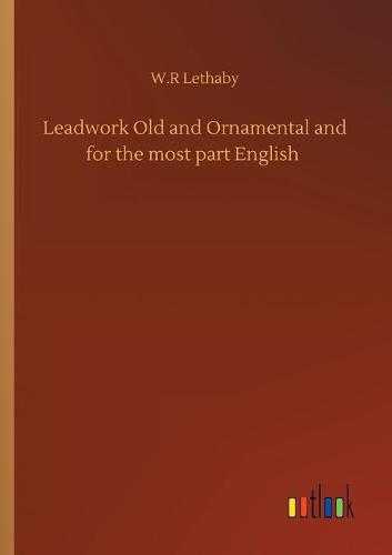 Leadwork Old and Ornamental and for the most part English (Paperback)