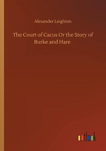 The Court of Cacus Or the Story of Burke and Hare (Paperback)