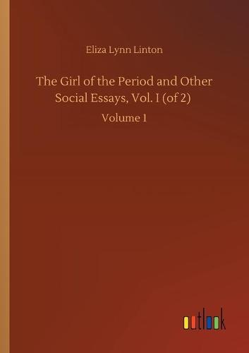 The Girl of the Period and Other Social Essays, Vol. I (of 2): Volume 1 (Paperback)