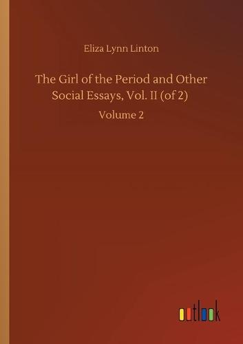 The Girl of the Period and Other Social Essays, Vol. II (of 2): Volume 2 (Paperback)