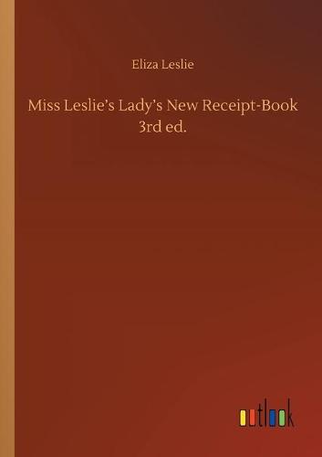 Miss Leslie's Lady's New Receipt-Book 3rd ed. (Paperback)