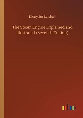The Steam Engine Explained and Illustrated (Seventh Edition) (Paperback)